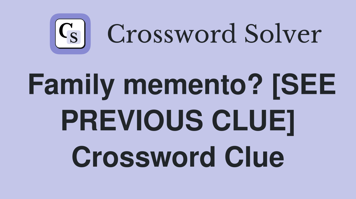 Family memento? [SEE PREVIOUS CLUE] Crossword Clue