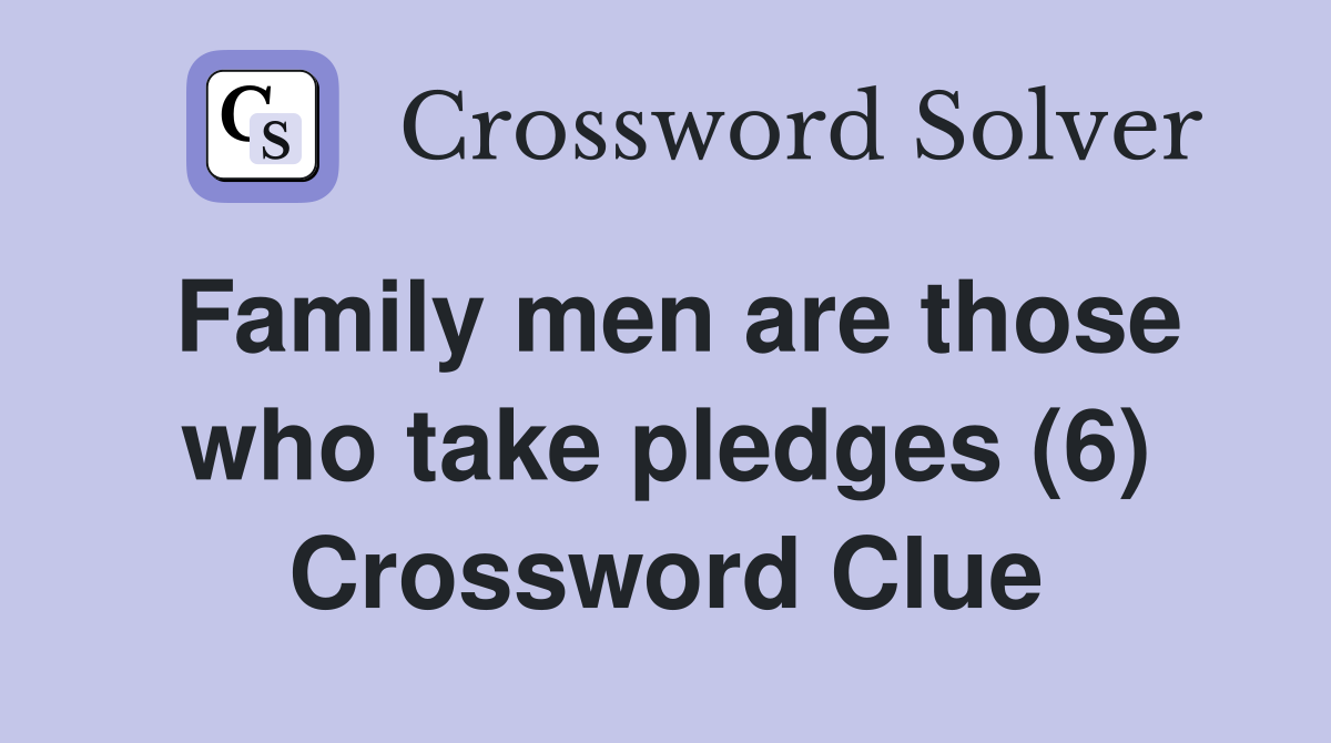 Family men are those who take pledges (6) Crossword Clue