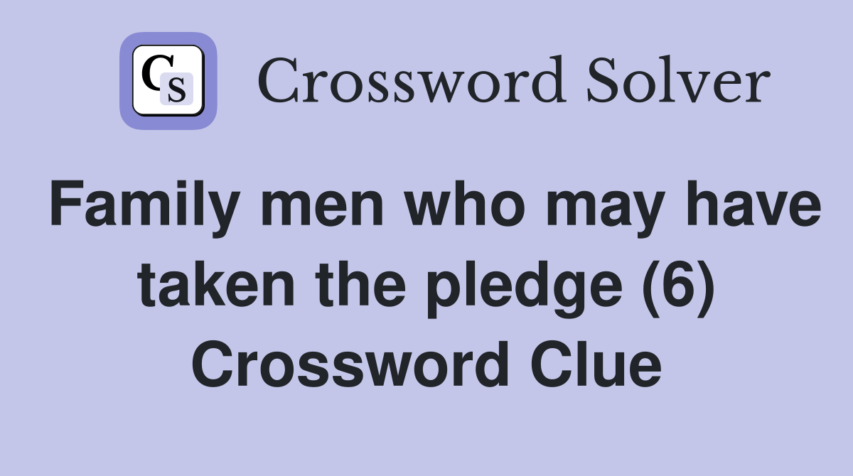 Family men who may have taken the pledge (6) Crossword Clue