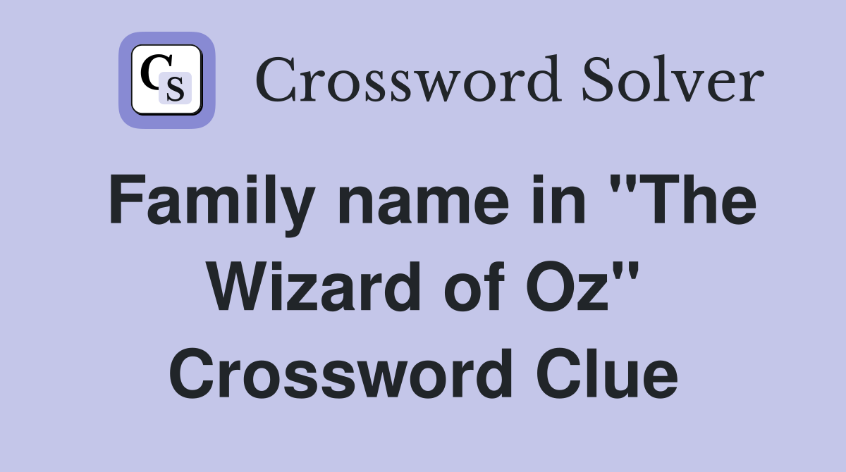 Family name in "The Wizard of Oz" Crossword Clue