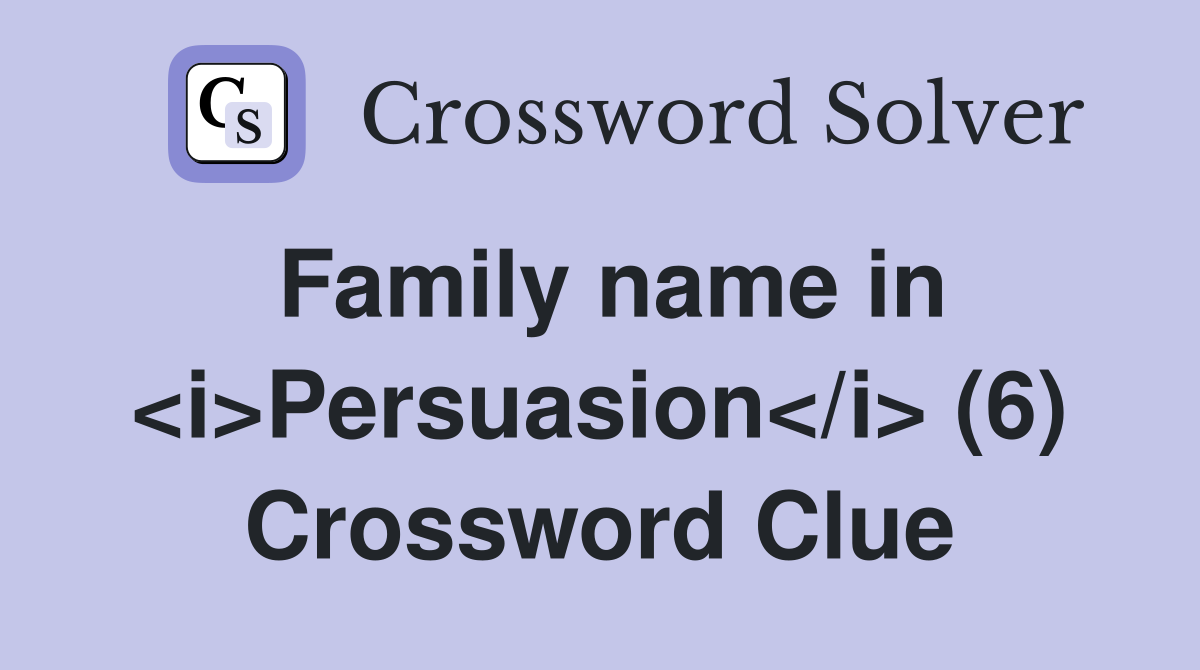 Family name in <i>Persuasion</i> (6) Crossword Clue