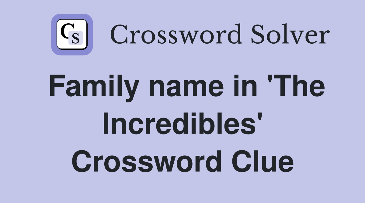 Family name in 'The Incredibles' Crossword Clue