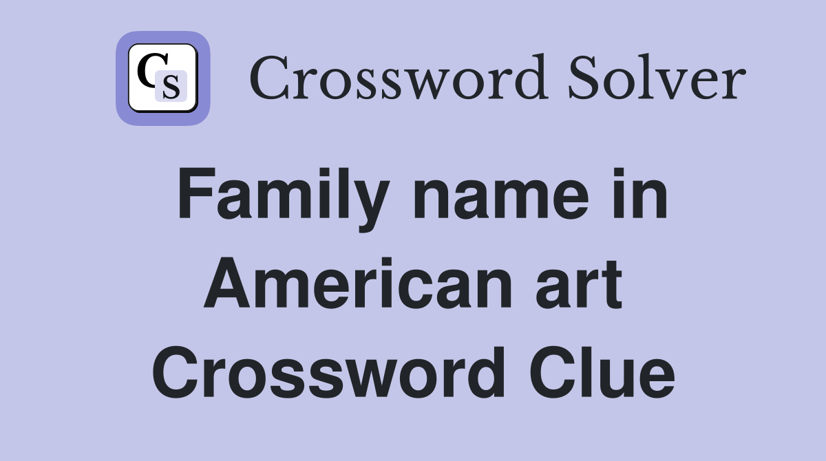 Family name in American art Crossword Clue