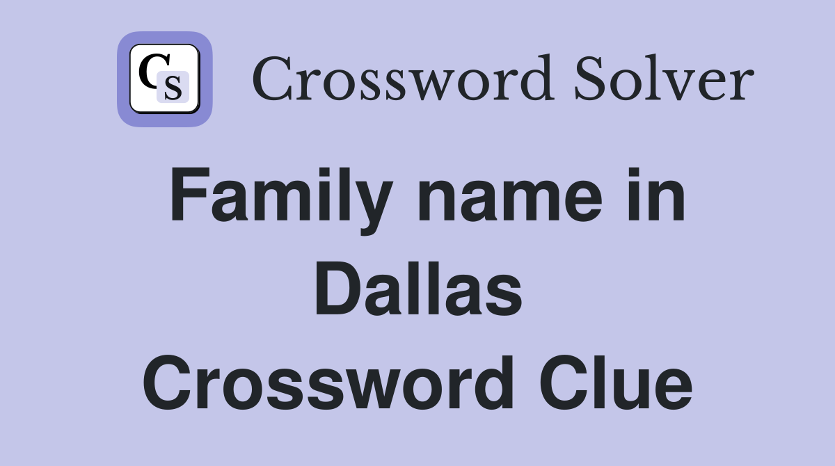Family name in Dallas Crossword Clue
