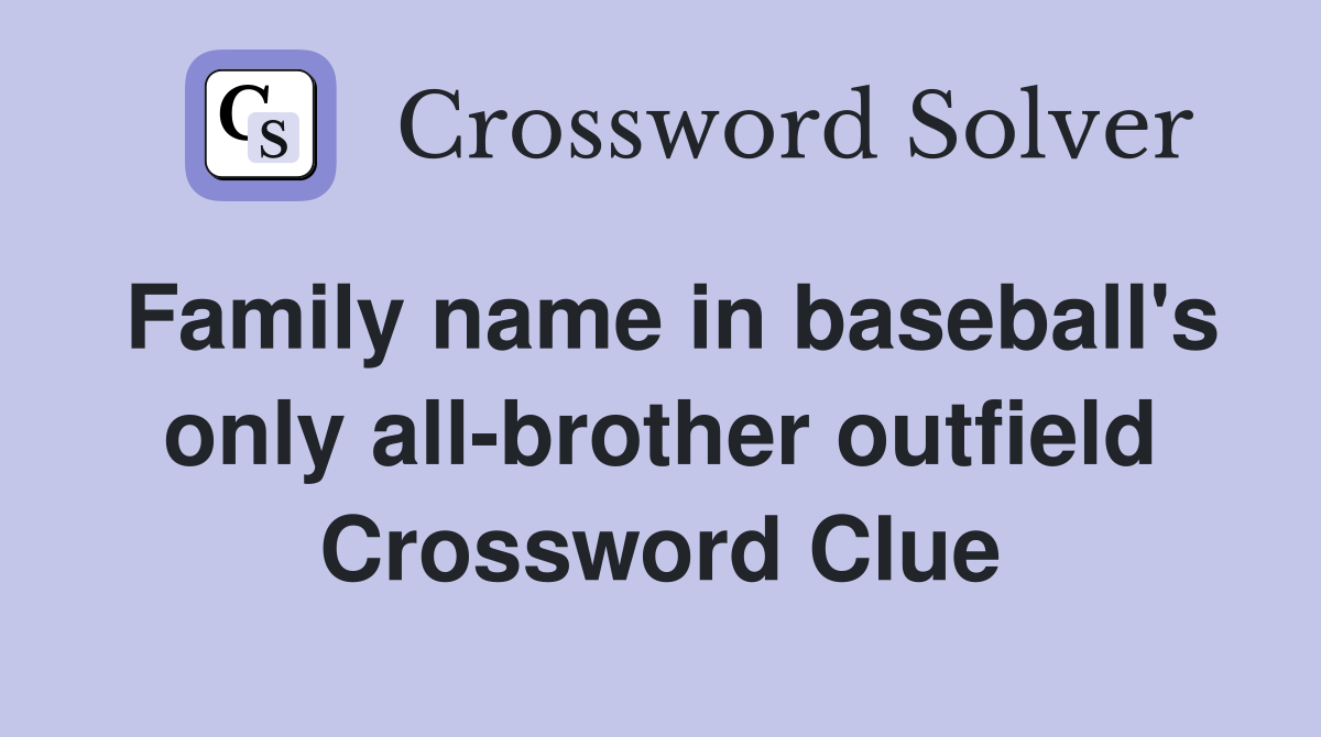 Family name in baseball's only all-brother outfield Crossword Clue