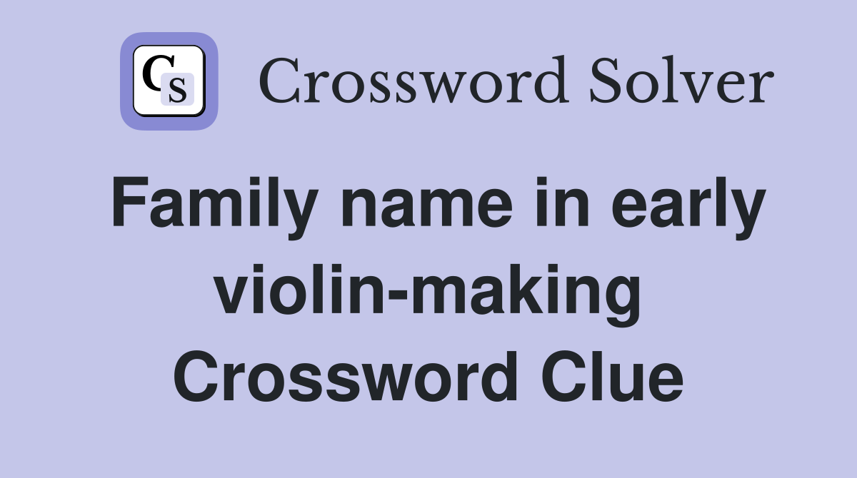 Family name in early violin-making Crossword Clue
