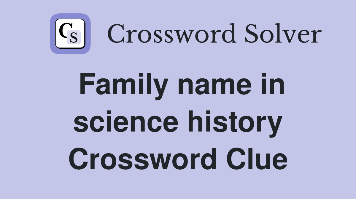 Family name in science history Crossword Clue