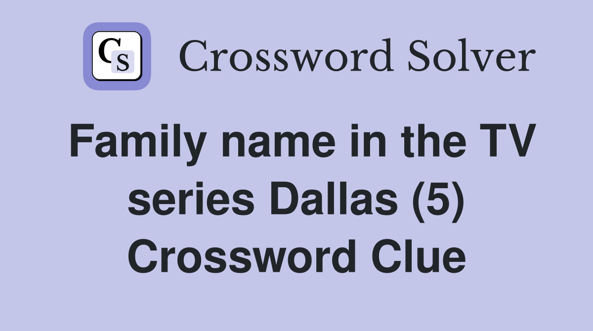 Family name in the TV series Dallas (5) Crossword Clue
