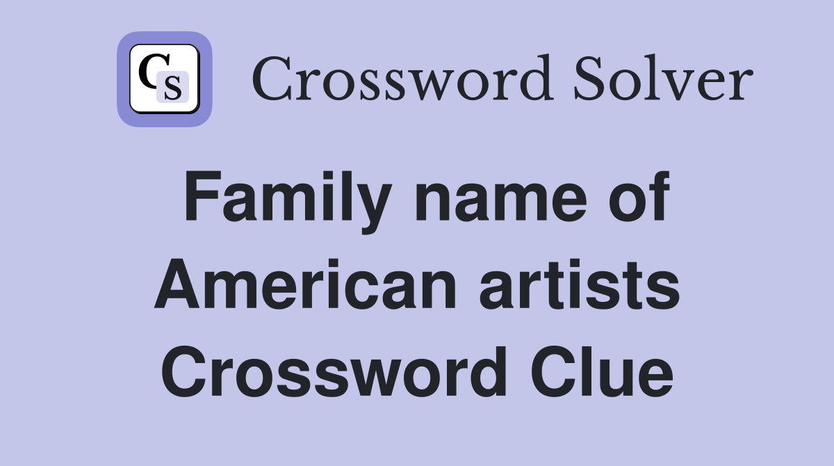 Family name of American artists Crossword Clue