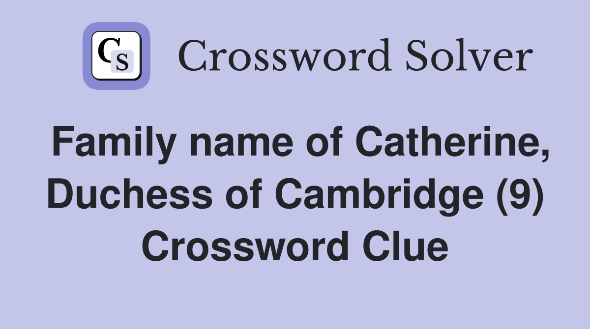 Family name of Catherine, Duchess of Cambridge (9) Crossword Clue