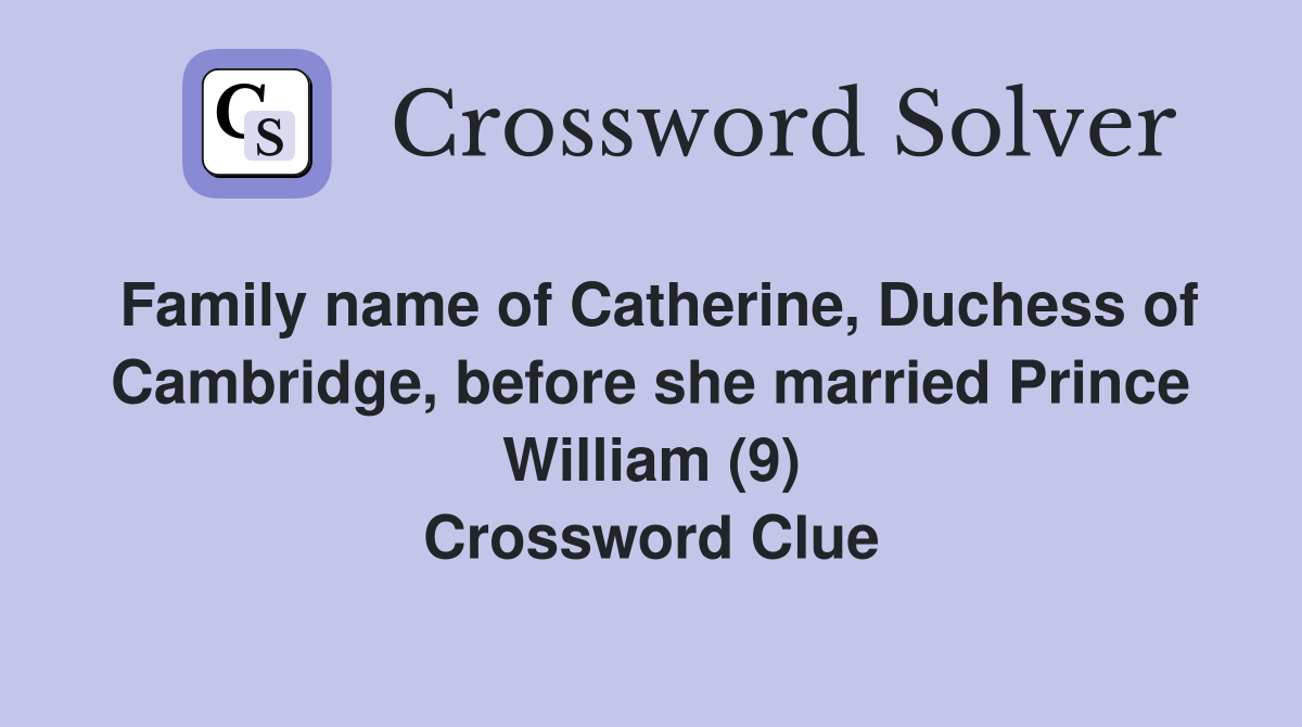 Family name of Catherine, Duchess of Cambridge, before she married Prince William (9) Crossword Clue