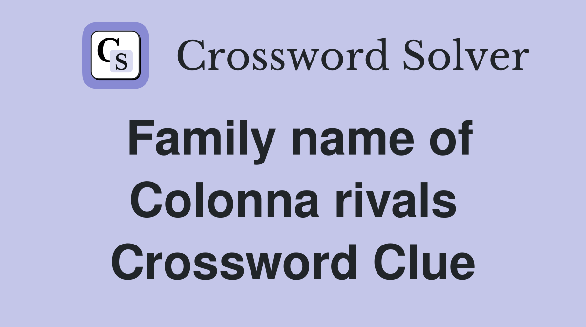 Family name of Colonna rivals Crossword Clue