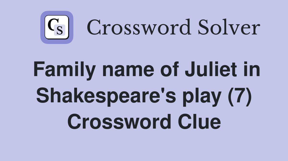 Family name of Juliet in Shakespeare's play (7) Crossword Clue
