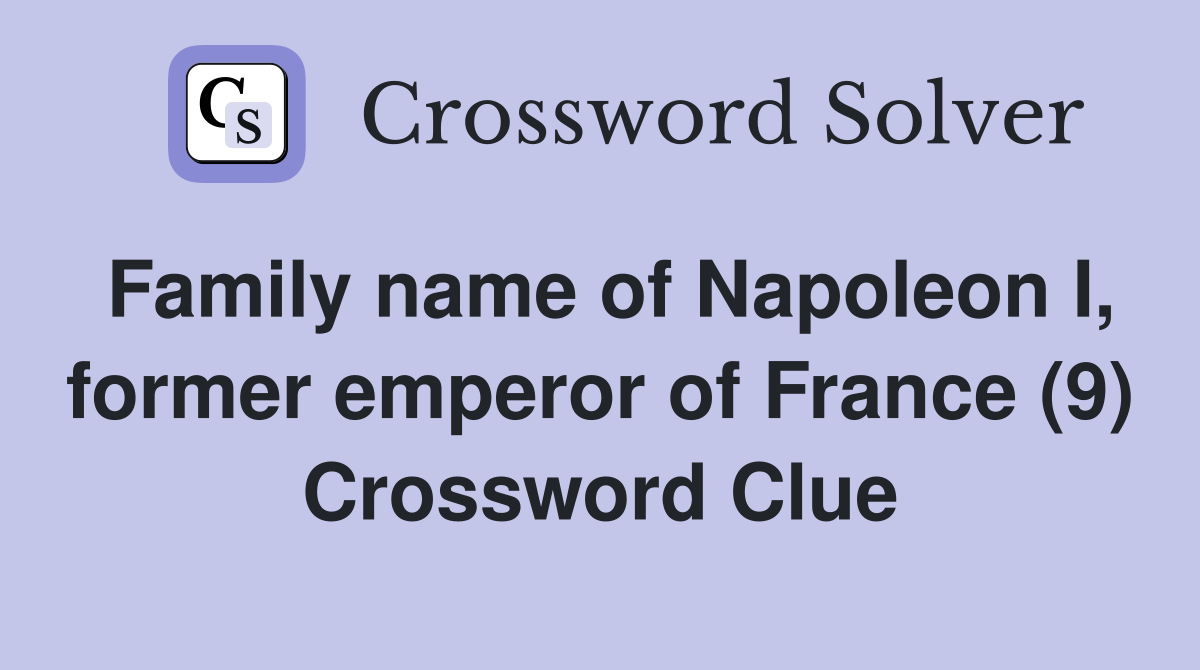 Family name of Napoleon I, former emperor of France (9) Crossword Clue