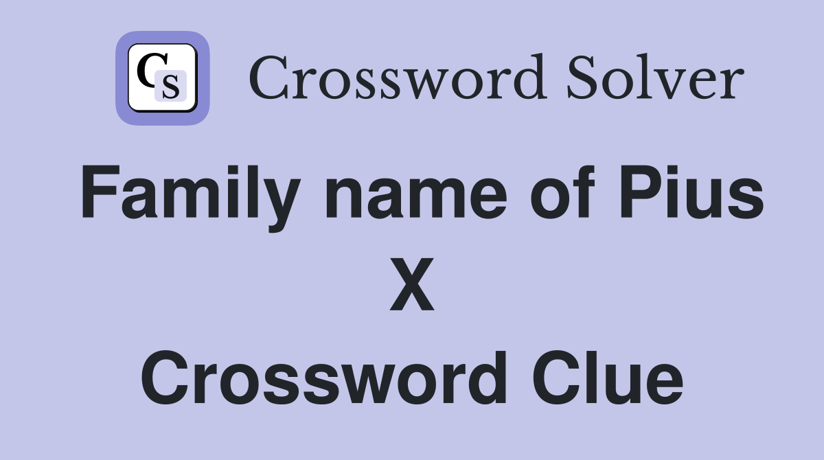 Family name of Pius X Crossword Clue