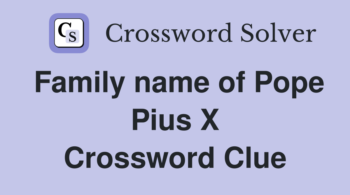 Family name of Pope Pius X Crossword Clue