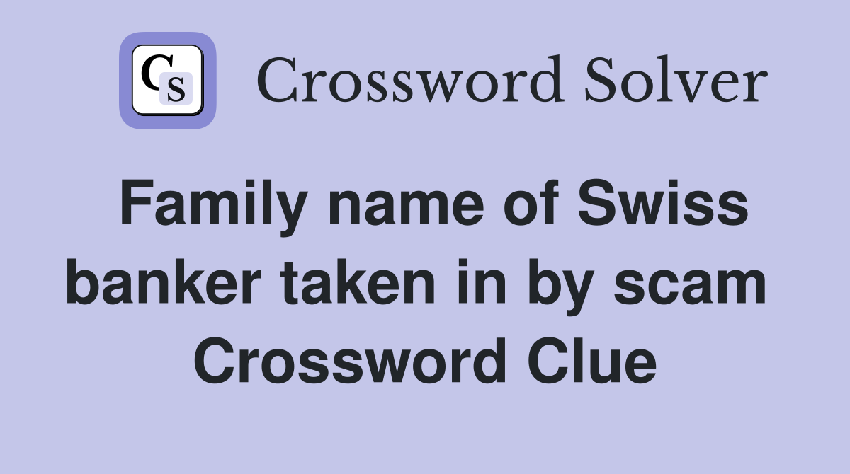 Family name of Swiss banker taken in by scam  Crossword Clue