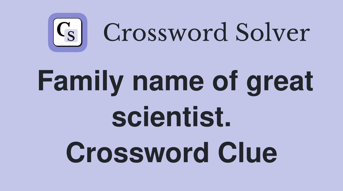 Family name of great scientist. Crossword Clue