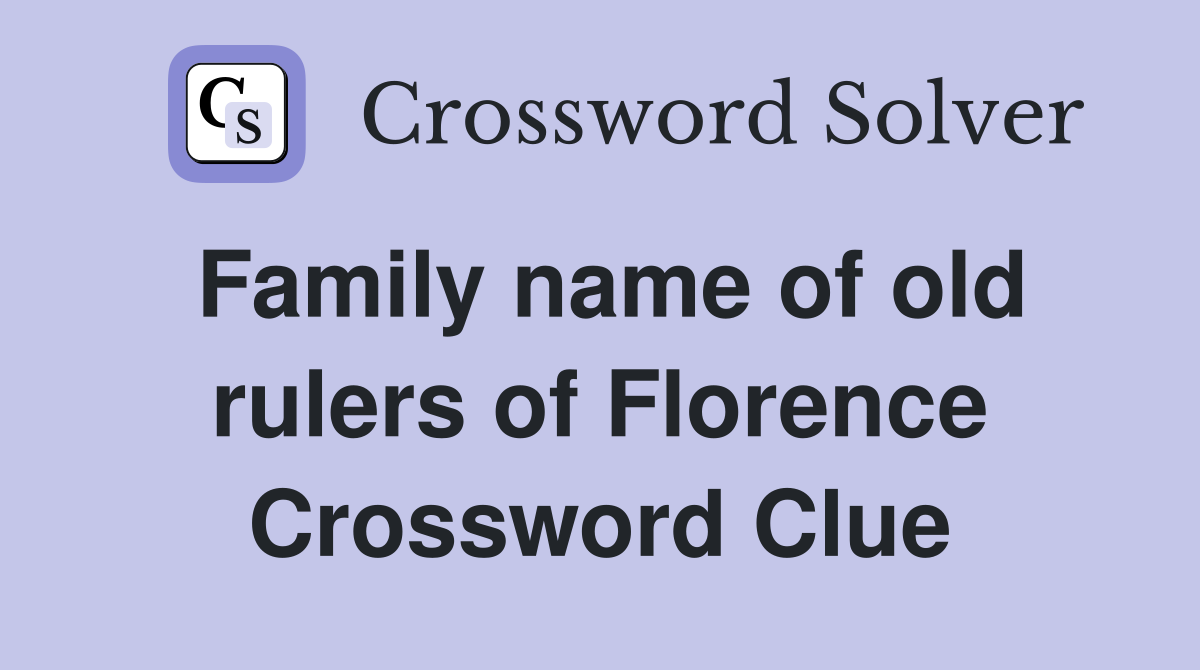 Family name of old rulers of Florence Crossword Clue