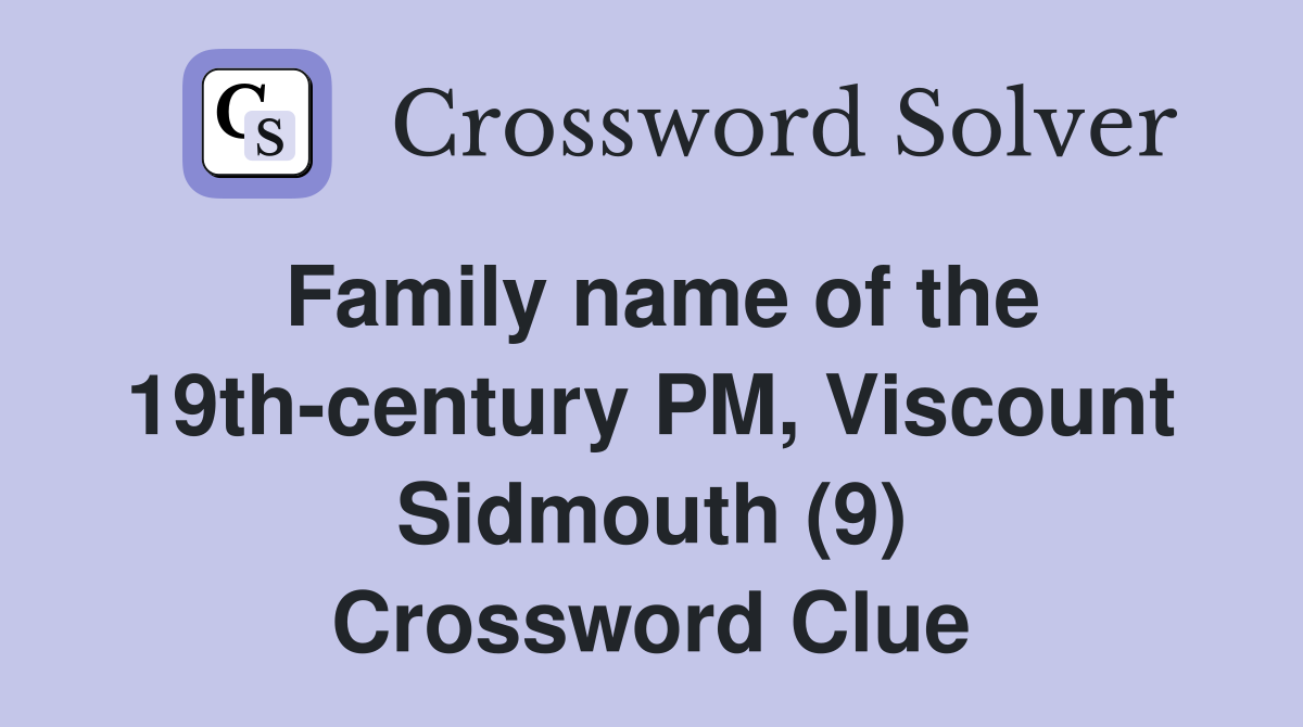 Family name of the 19th-century PM, Viscount Sidmouth (9) Crossword Clue