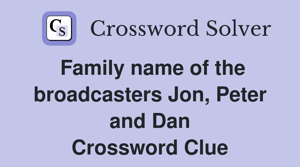 Family name of the broadcasters Jon, Peter and Dan Crossword Clue