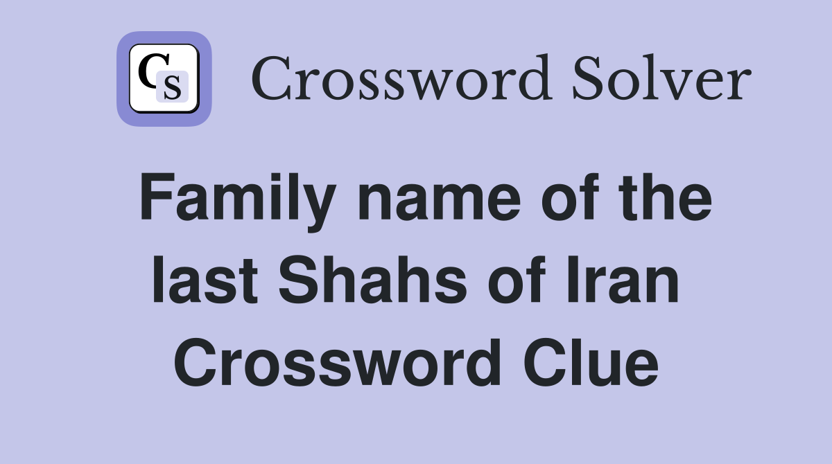Family name of the last Shahs of Iran Crossword Clue