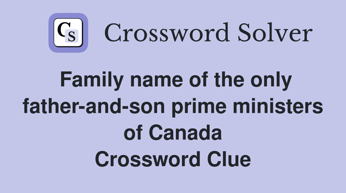 Family name of the only father-and-son prime ministers of Canada Crossword Clue