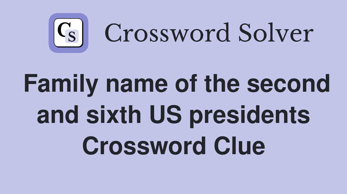 Family name of the second and sixth US presidents Crossword Clue