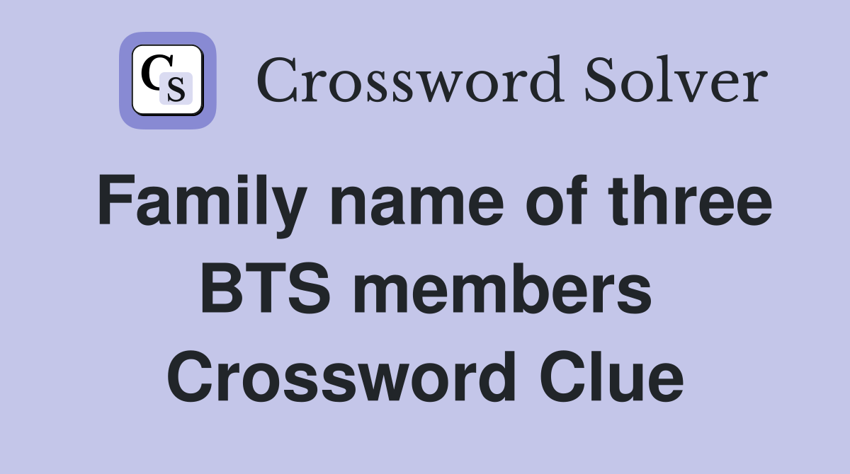 Family name of three BTS members Crossword Clue