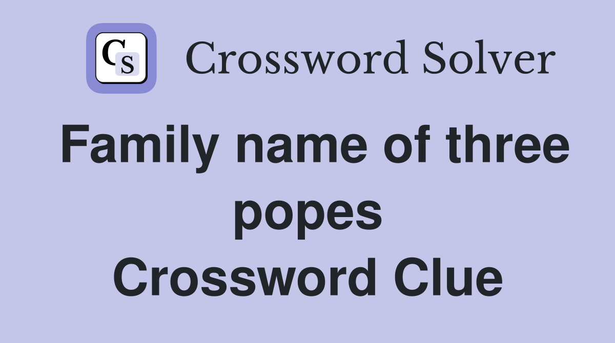 Family name of three popes Crossword Clue
