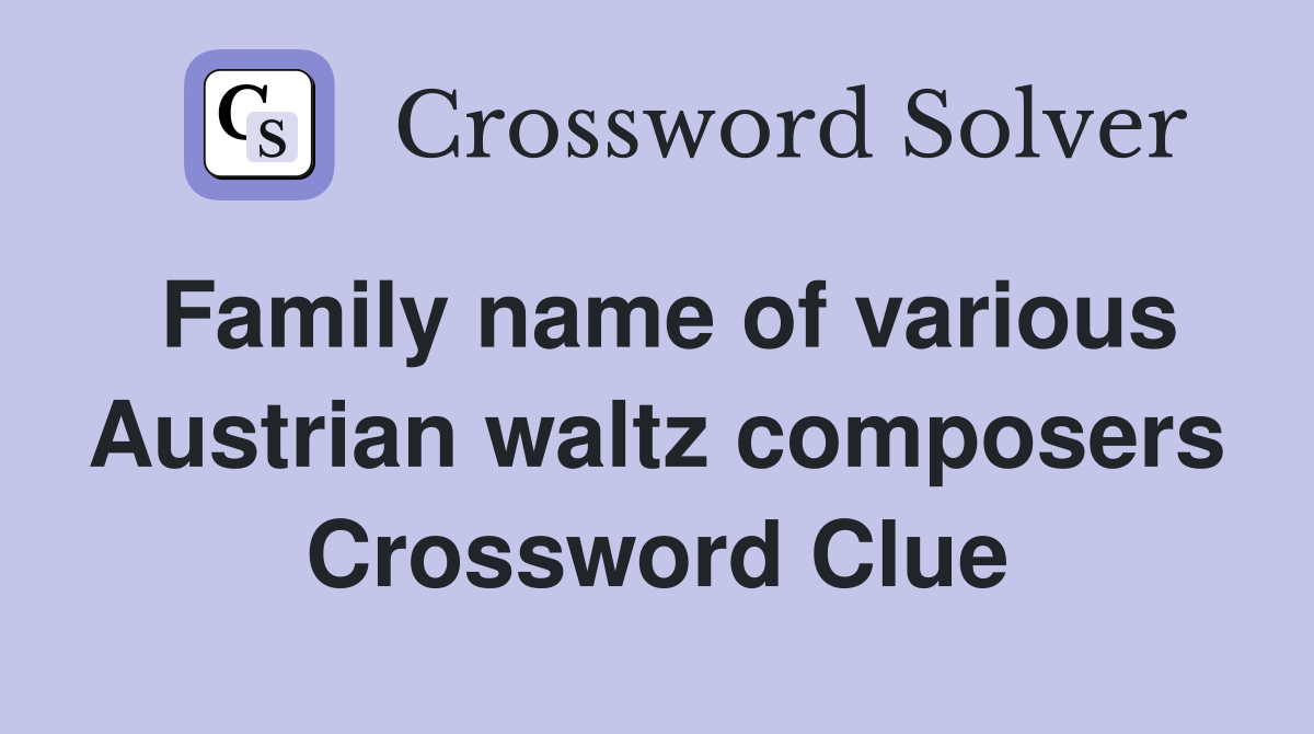 Family name of various Austrian waltz composers Crossword Clue