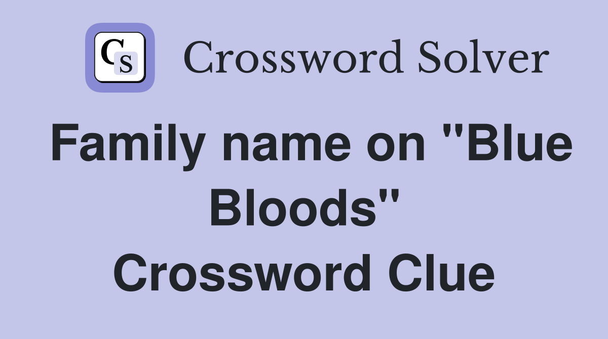Family name on "Blue Bloods" Crossword Clue