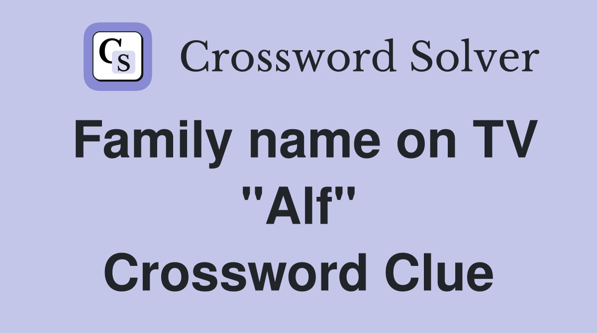 Family name on TV "Alf" Crossword Clue