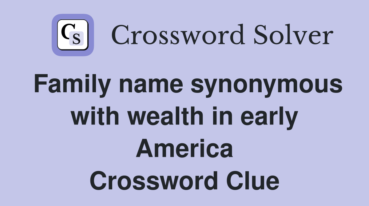 Family name synonymous with wealth in early America Crossword Clue