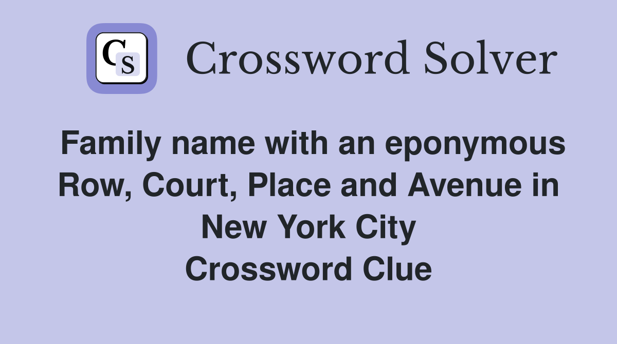 Family name with an eponymous Row, Court, Place and Avenue in New York City Crossword Clue