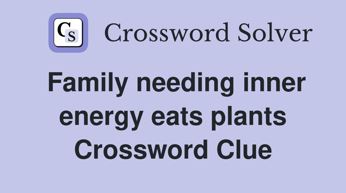 Family needing inner energy eats plants Crossword Clue