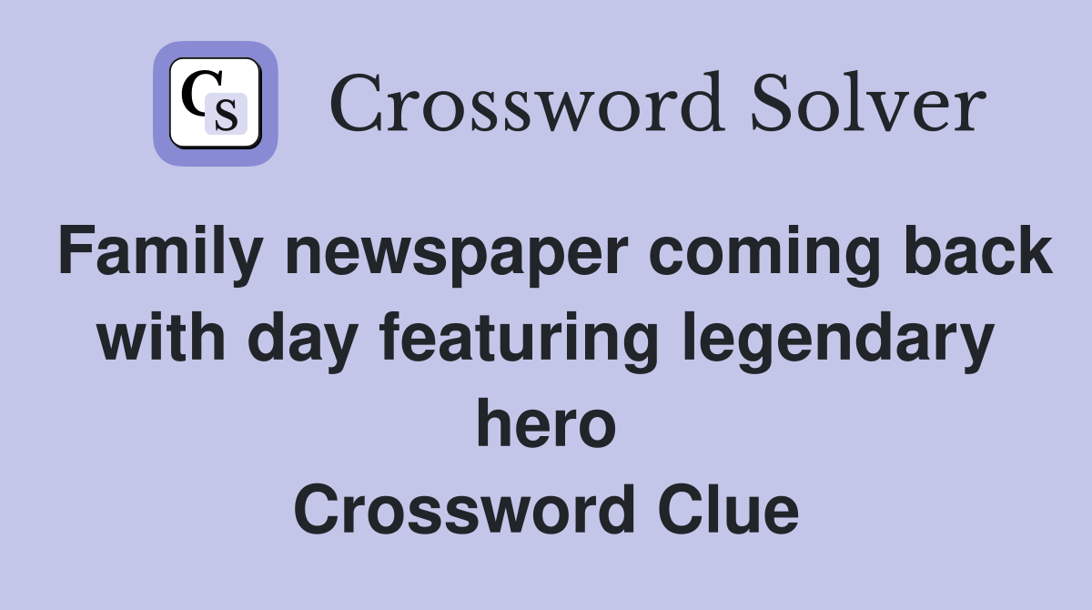 Family newspaper coming back with day featuring legendary hero Crossword Clue