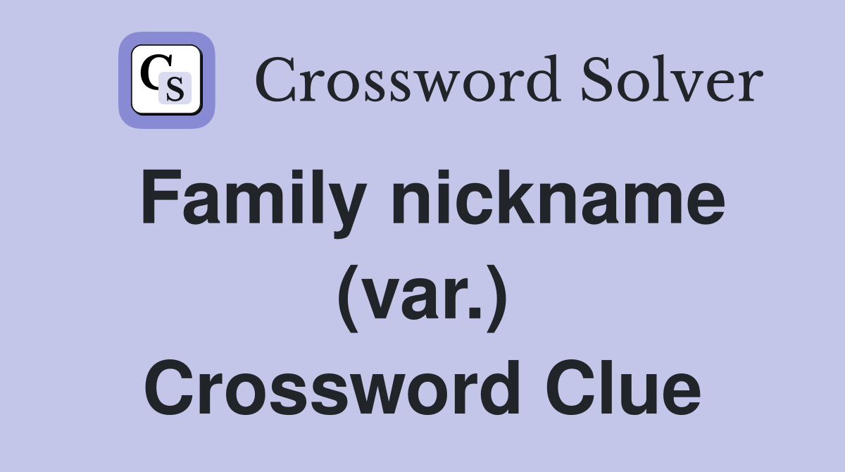 Family nickname (var.) Crossword Clue