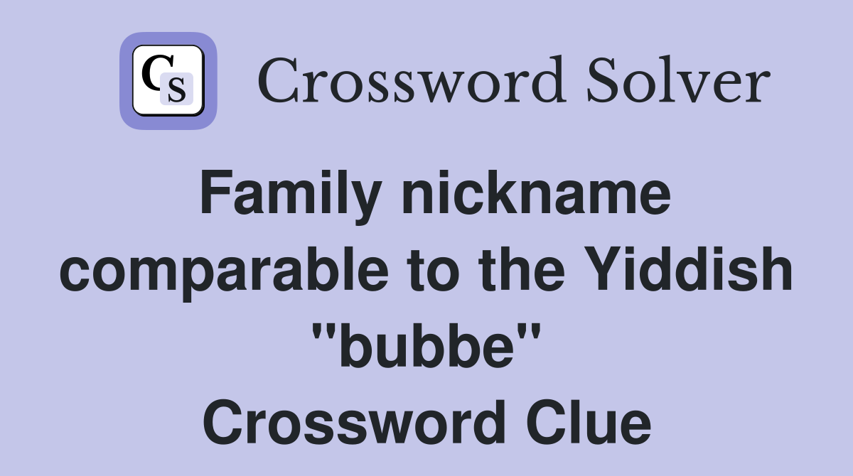 Family nickname comparable to the Yiddish "bubbe" Crossword Clue