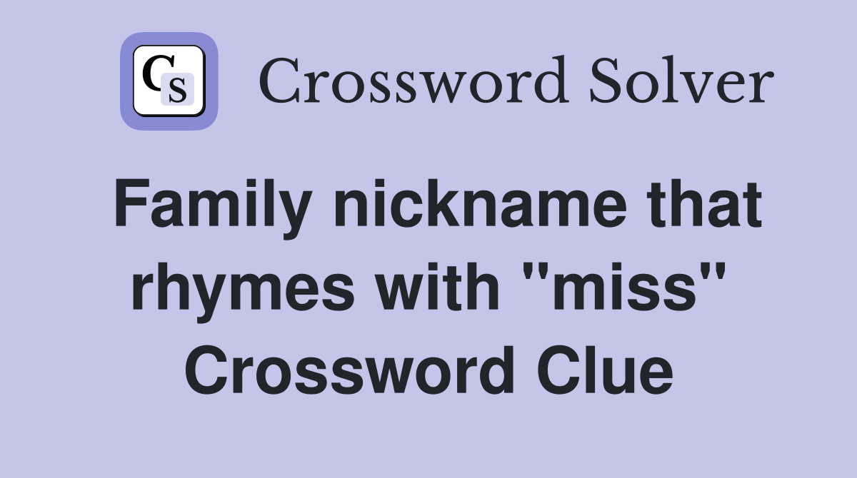 Family nickname that rhymes with "miss" Crossword Clue