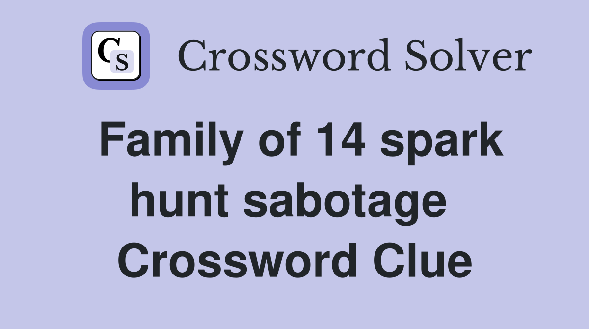 Family of 14 spark hunt sabotage  Crossword Clue