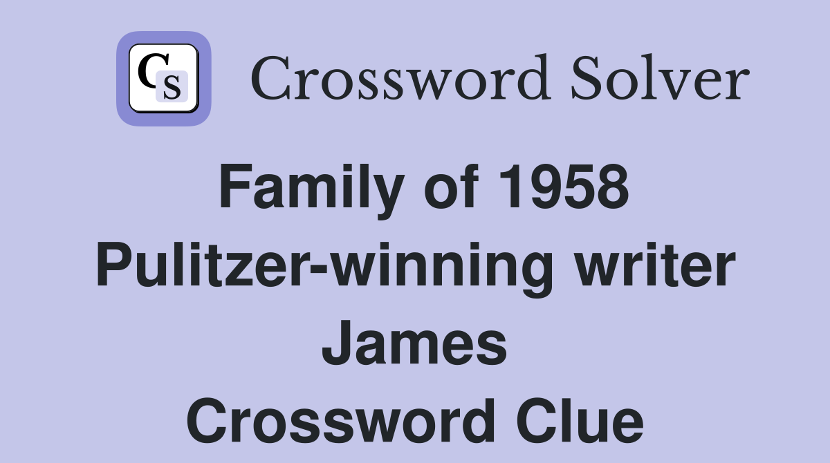 Family of 1958 Pulitzer-winning writer James Crossword Clue