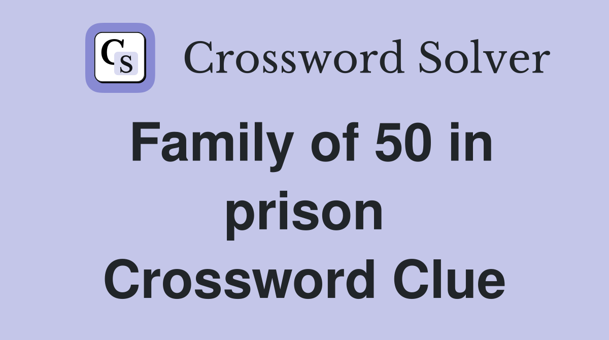 Family of 50 in prison Crossword Clue