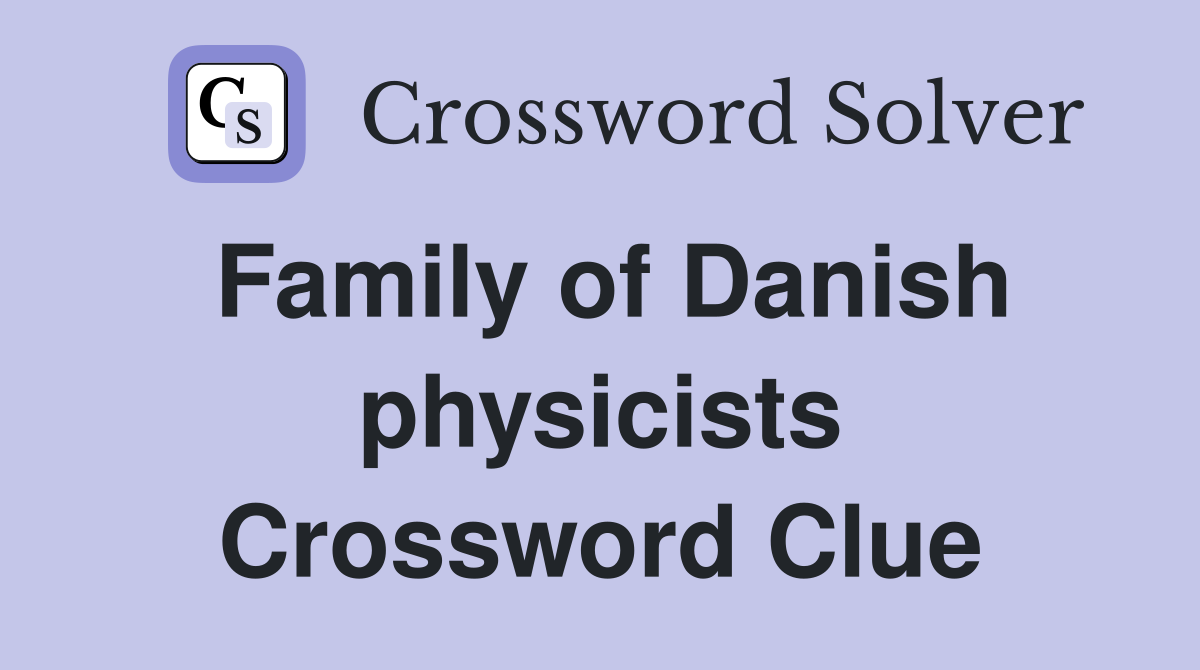 Family of Danish physicists Crossword Clue