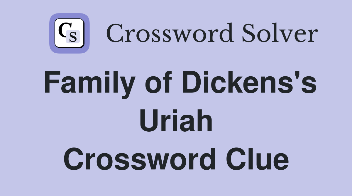 Family of Dickens's Uriah Crossword Clue