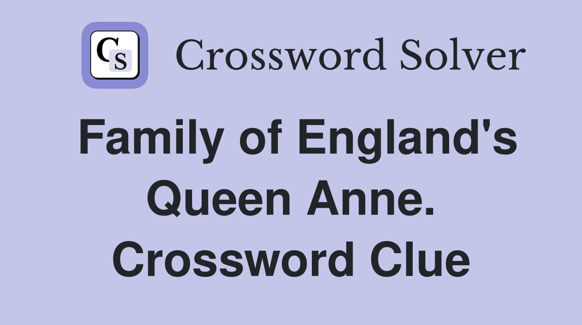 Family of England's Queen Anne. Crossword Clue