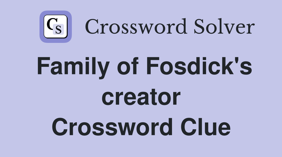 Family of Fosdick's creator Crossword Clue