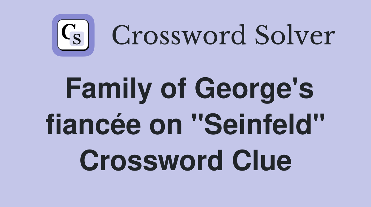 Family of George's fiancée on "Seinfeld" Crossword Clue