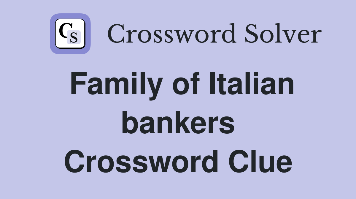 Family of Italian bankers Crossword Clue