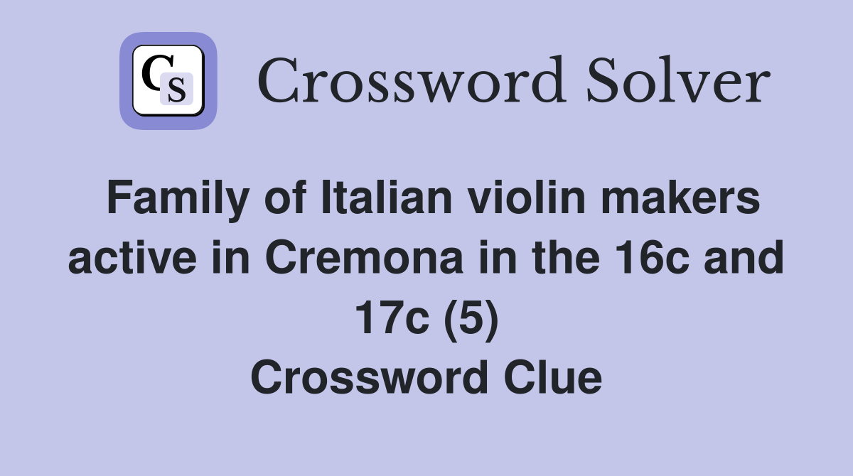 Family of Italian violin makers active in Cremona in the 16c and 17c (5) Crossword Clue